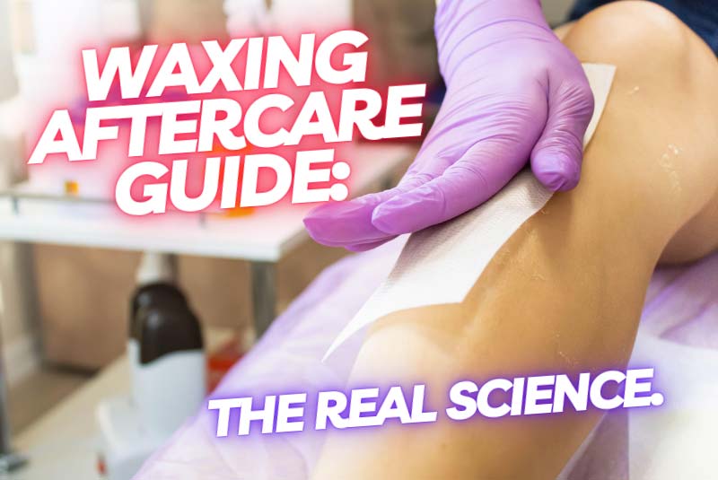 Waxing aftercare guide - the real science